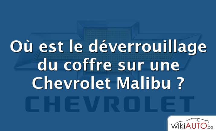 Où est le déverrouillage du coffre sur une Chevrolet Malibu ?